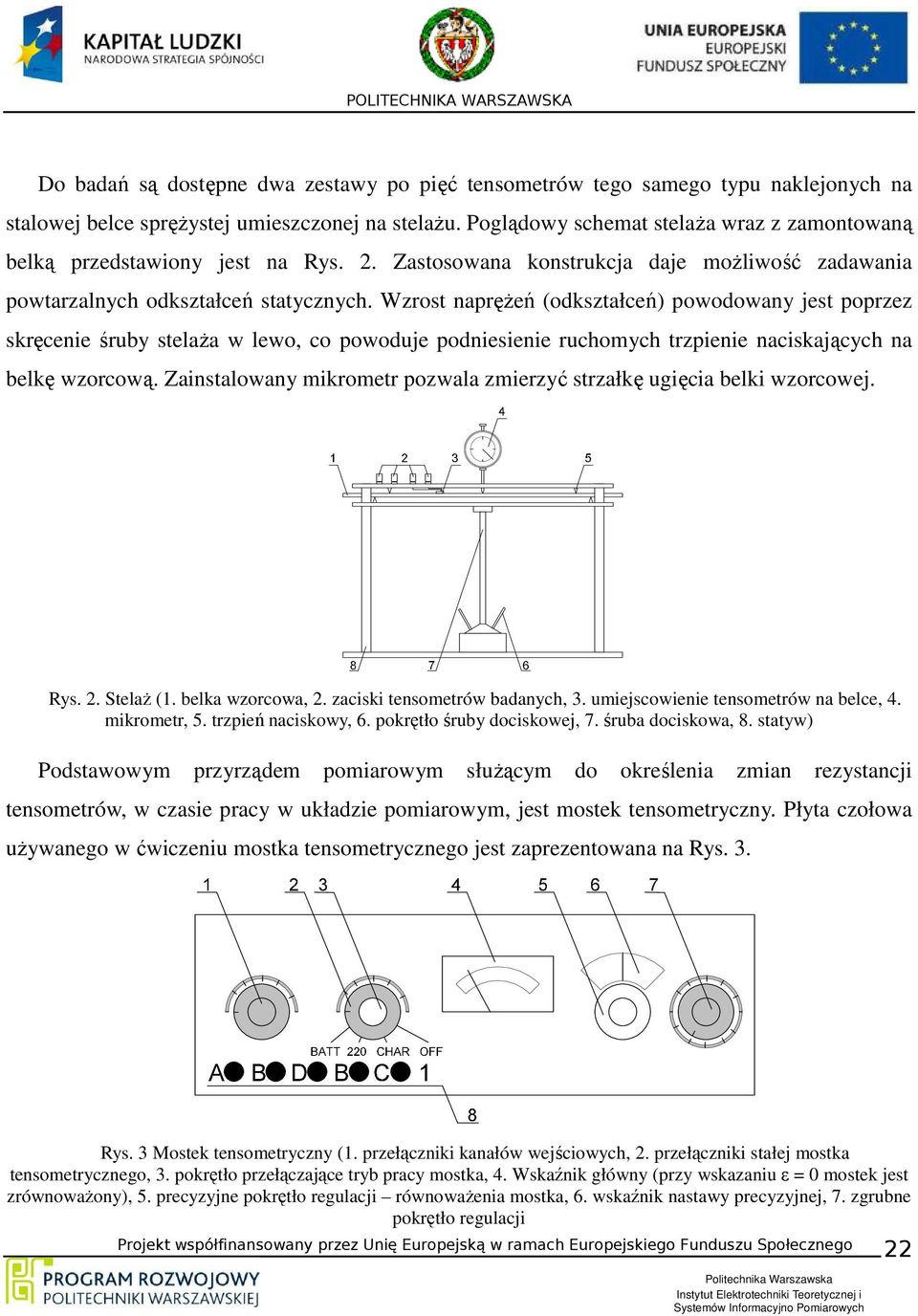 Wzrost naprężeń (odkształceń) powodowany jest poprzez skręcenie śruby stelaża w lewo, co powoduje podniesienie ruchomych trzpienie naciskających na belkę wzorcową.