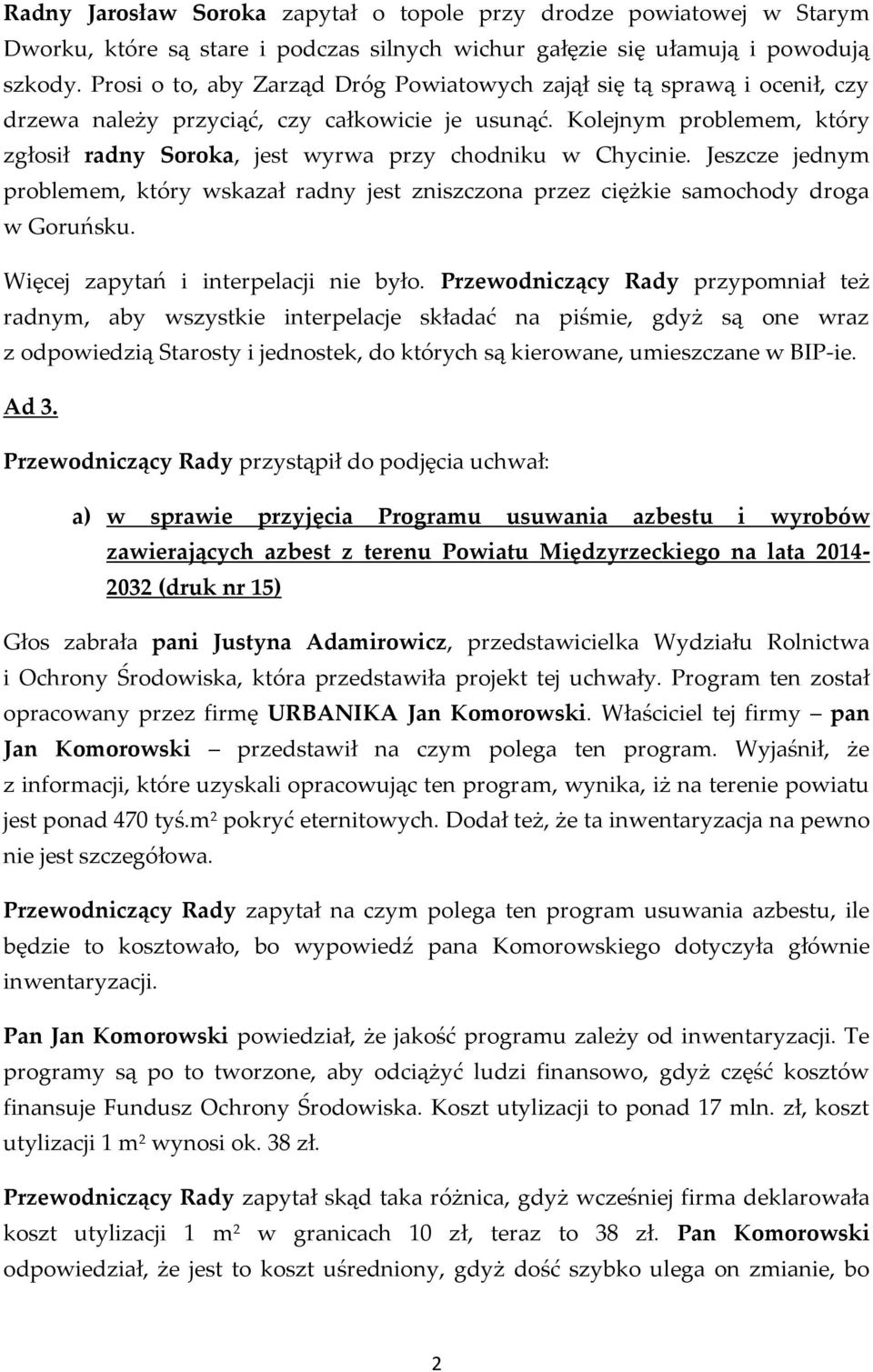 Kolejnym problemem, który zgłosił radny Soroka, jest wyrwa przy chodniku w Chycinie. Jeszcze jednym problemem, który wskazał radny jest zniszczona przez ciężkie samochody droga w Goruńsku.