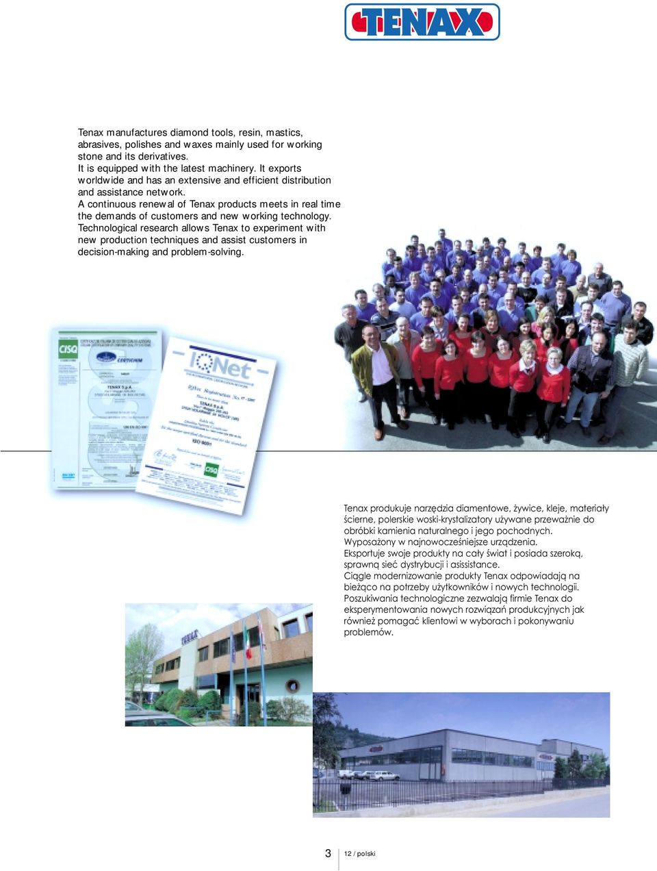 A continuous renewal of Tenax products meets in real time the demands of customers and new working technology.