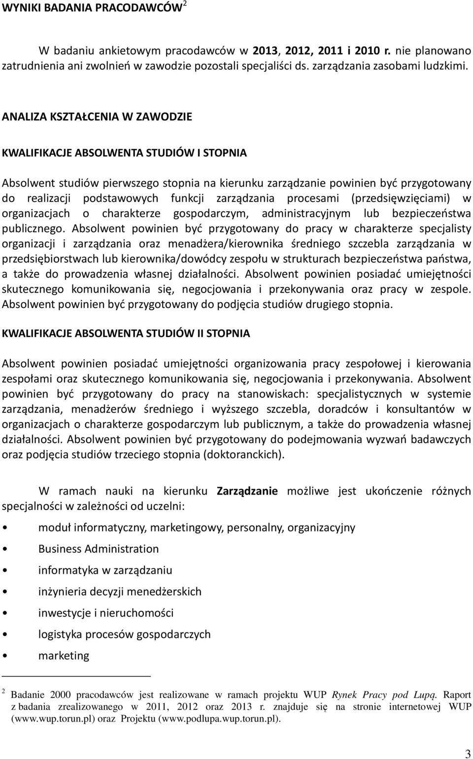 zarządzania procesami (przedsięwzięciami) w organizacjach o charakterze gospodarczym, administracyjnym lub bezpieczeństwa publicznego.