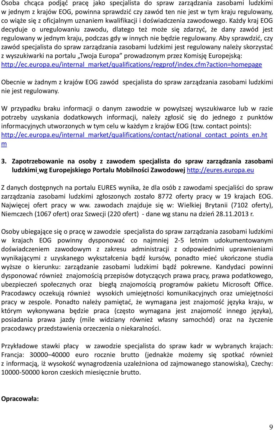 Każdy kraj EOG decyduje o uregulowaniu zawodu, dlatego też może się zdarzyć, że dany zawód jest regulowany w jednym kraju, podczas gdy w innych nie będzie regulowany.