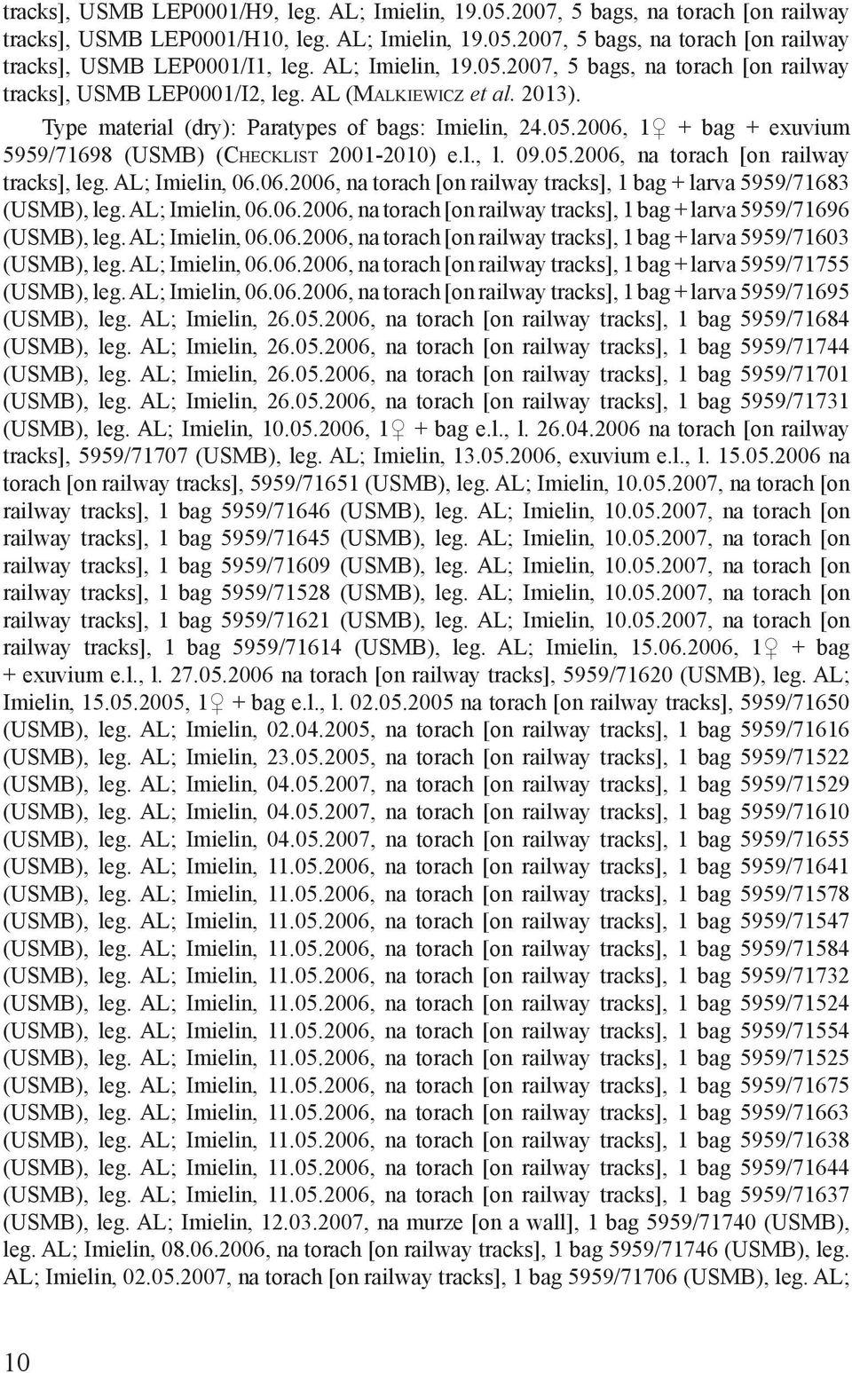 l., l. 09.05.2006, na torach [on railway tracks], leg. AL; Imielin, 06.06.2006, na torach [on railway tracks], 1 bag + larva 5959/71683 (USMB), leg. AL; Imielin, 06.06.2006, na torach [on railway tracks], 1 bag + larva 5959/71696 (USMB), leg.