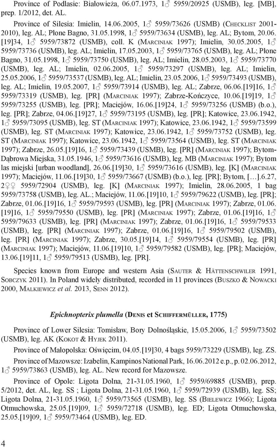 AL; Płone Bagno, 31.05.1998, 1 5959/73750 (USMB), leg. AL; Imielin, 28.05.2003, 1 5959/73770 (USMB), leg. AL; Imielin, 02.06.2005, 1 5959/73297 (USMB), leg. AL; Imielin, 25.05.2006, 1 5959/73537 (USMB), leg.