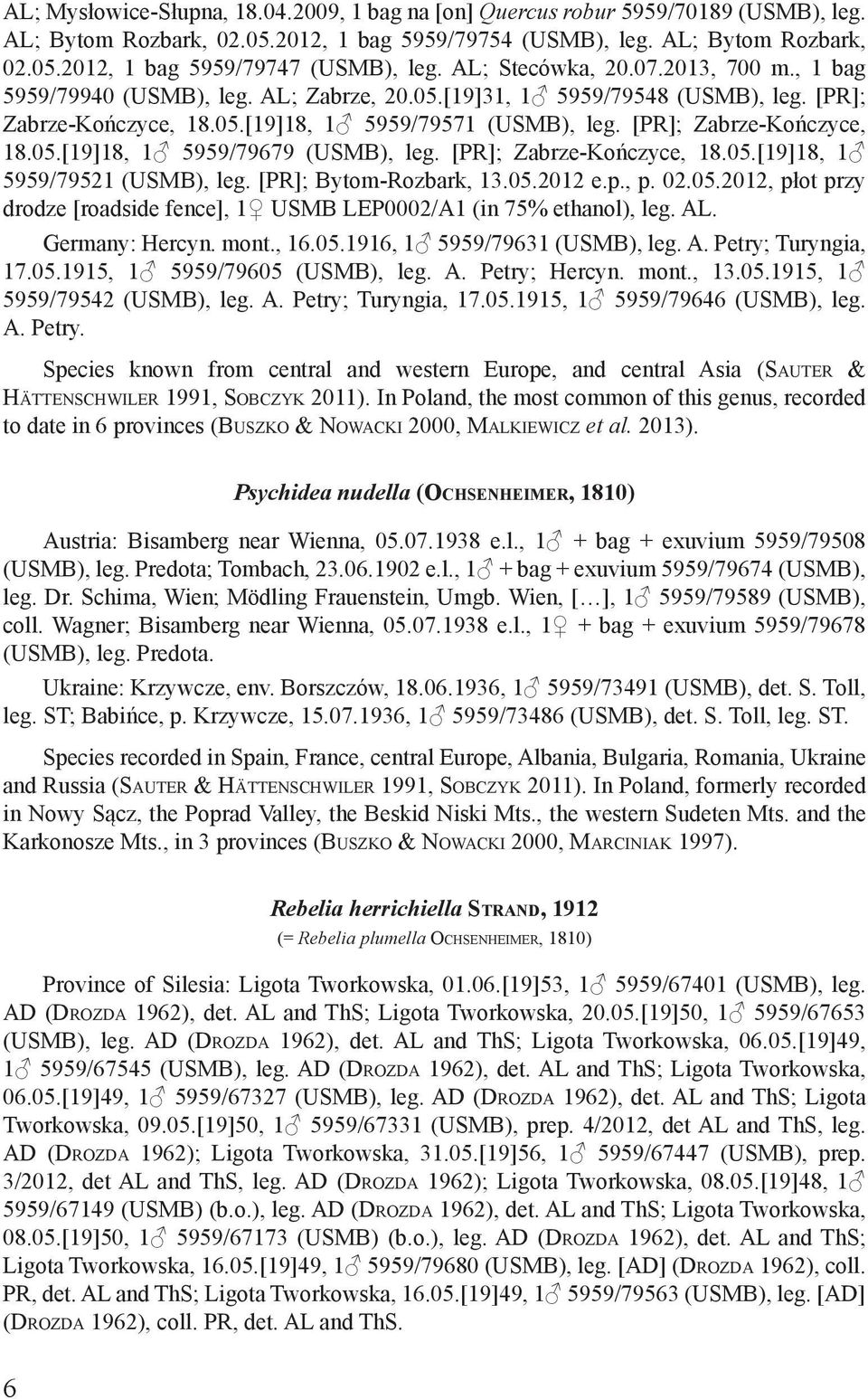 [PR]; Zabrze-Kończyce, 18.05.[19]18, 1 5959/79679 (USMB), leg. [PR]; Zabrze-Kończyce, 18.05.[19]18, 1 5959/79521 (USMB), leg. [PR]; Bytom-Rozbark, 13.05.2012 e.p., p. 02.05.2012, płot przy drodze [roadside fence], 1 USMB LEP0002/A1 (in 75% ethanol), leg.