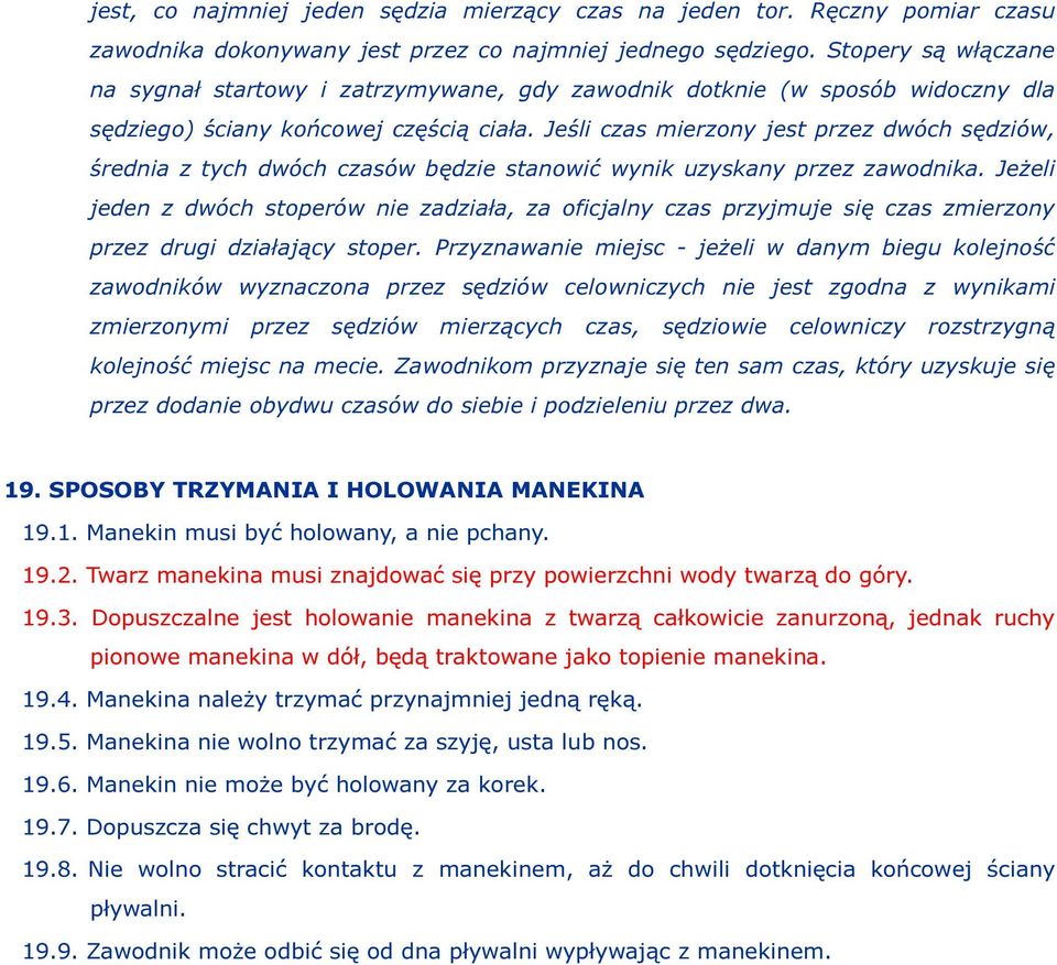 Jeśli czas mierzony jest przez dwóch sędziów, średnia z tych dwóch czasów będzie stanowić wynik uzyskany przez zawodnika.