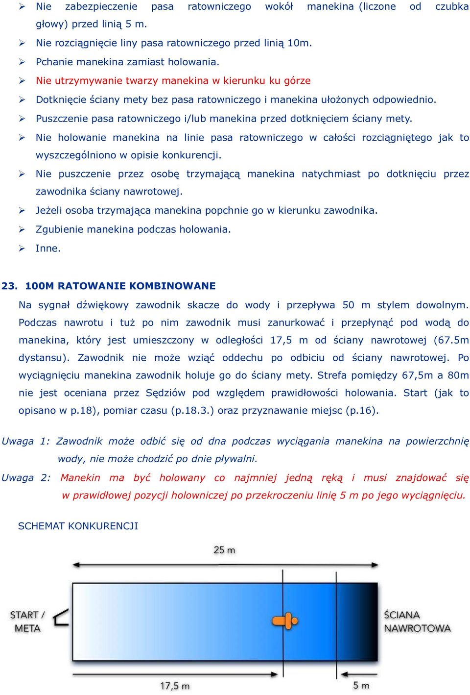 Puszczenie pasa ratowniczego i/lub manekina przed dotknięciem ściany mety. Nie holowanie manekina na linie pasa ratowniczego w całości rozciągniętego jak to wyszczególniono w opisie konkurencji.