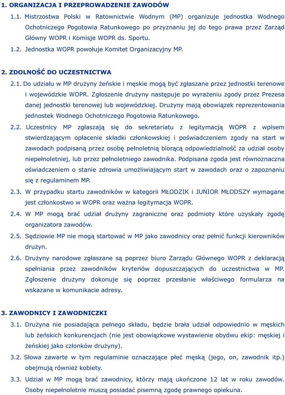 Zgłoszenie drużyny następuje po wyrażeniu zgody przez Prezesa danej jednostki terenowej lub wojewódzkiej. Drużyny mają obowiązek reprezentowania jednostek Wodnego Ochotniczego Pogotowia Ratunkowego.