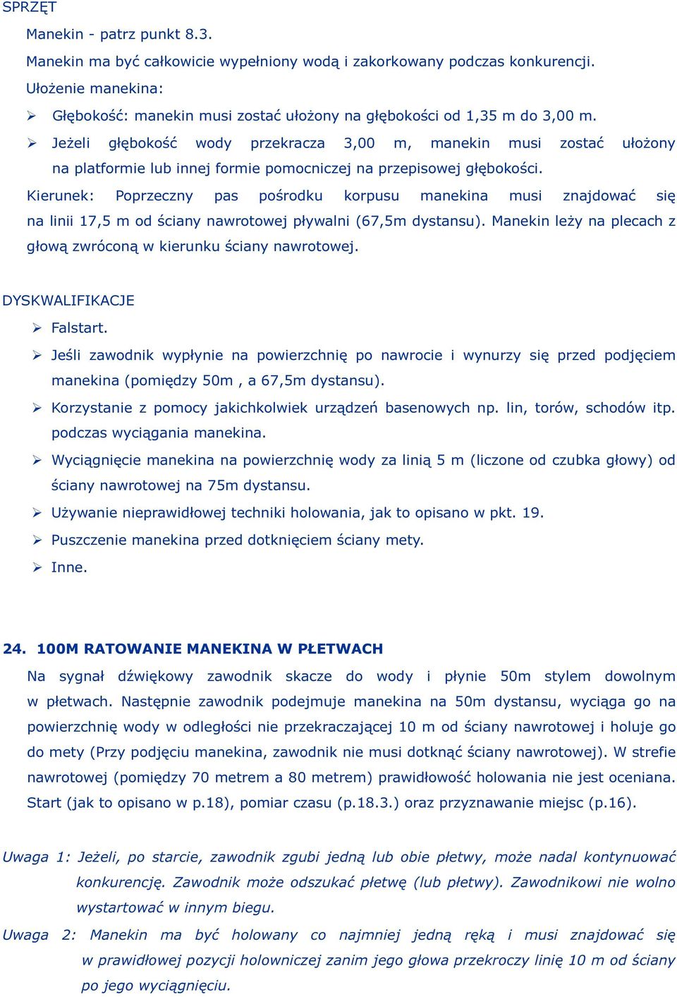 Jeżeli głębokość wody przekracza 3,00 m, manekin musi zostać ułożony na platformie lub innej formie pomocniczej na przepisowej głębokości.