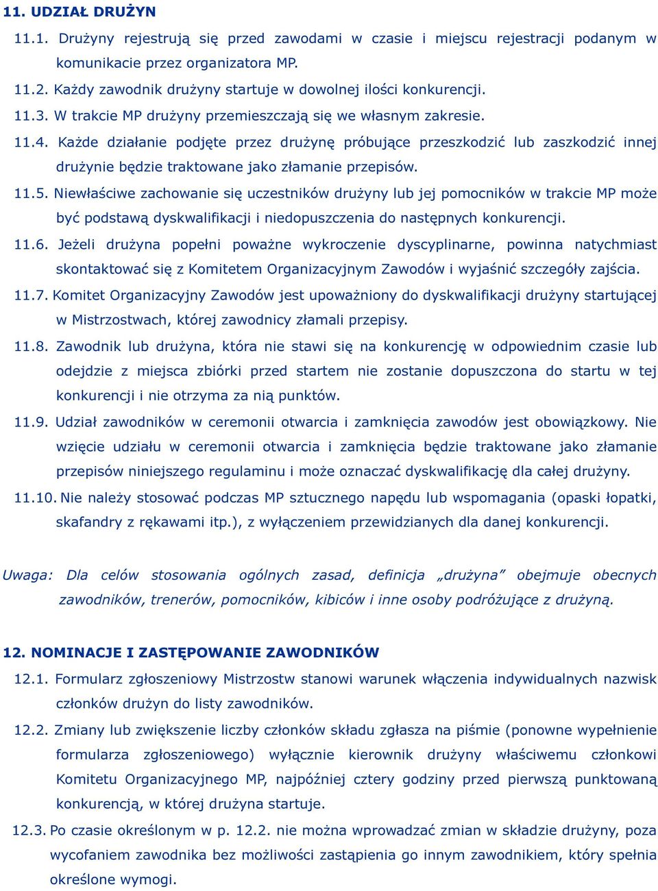 Każde działanie podjęte przez drużynę próbujące przeszkodzić lub zaszkodzić innej drużynie będzie traktowane jako złamanie przepisów. 11.5.