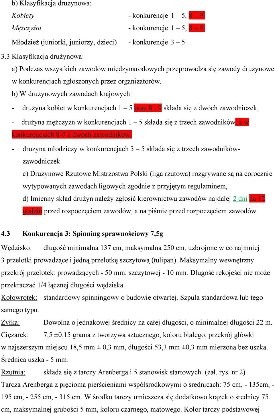 b) W drużynowych zawodach krajowych: - drużyna kobiet w konkurencjach 1 5 oraz 8-9 składa się z dwóch zawodniczek, - drużyna mężczyzn w konkurencjach 1 5 składa się z trzech zawodników, a w