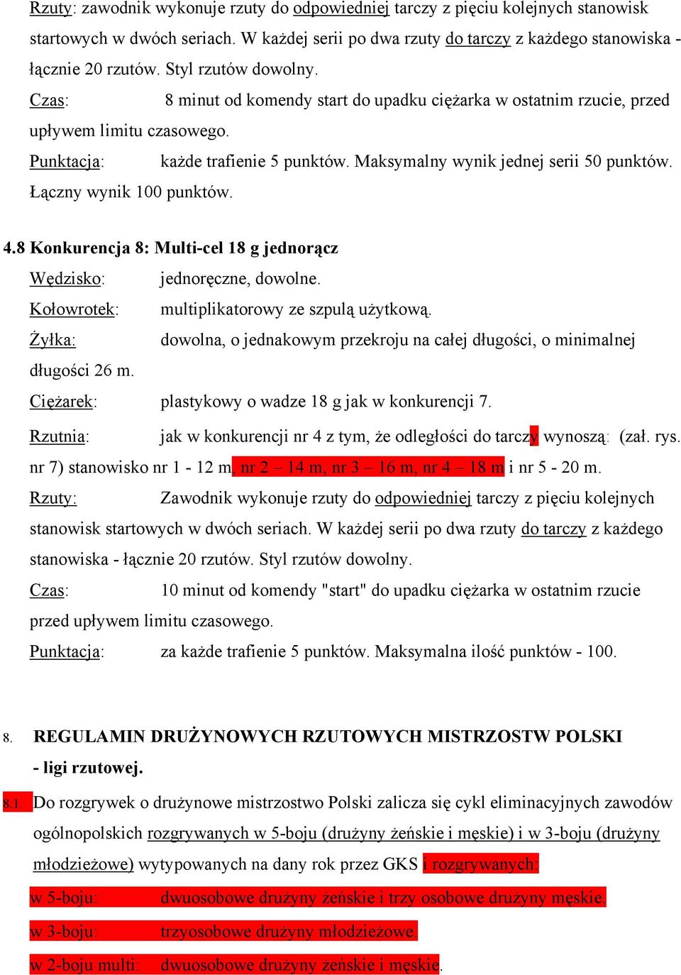 Maksymalny wynik jednej serii 50 punktów. Łączny wynik 100 punktów. 4.8 Konkurencja 8: Multi-cel 18 g jednorącz Wędzisko: jednoręczne, dowolne. Kołowrotek: multiplikatorowy ze szpulą użytkową.