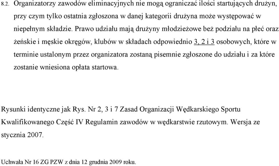 Prawo udziału mają drużyny młodzieżowe beż podziału na płeć oraz żeńskie i męskie okręgów, klubów w składach odpowiednio 3, 2 i 3 osobowych, które w terminie ustalonym