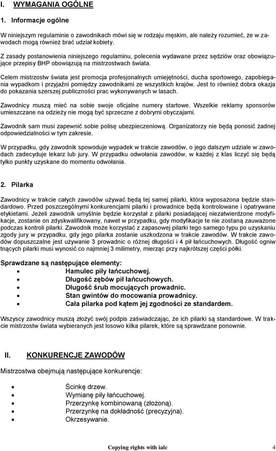 Celem mistrzostw świata jest promocja profesjonalnych umiejętności, ducha sportowego, zapobiegania wypadkom i przyjaźni pomiędzy zawodnikami ze wszystkich krajów.