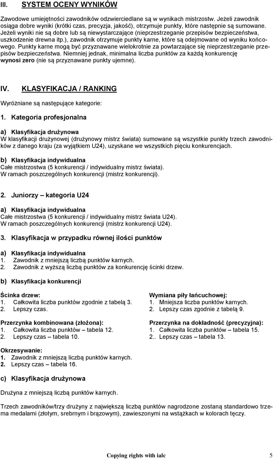 Jeżeli wyniki nie są dobre lub są niewystarczające (nieprzestrzeganie przepisów bezpieczeństwa, uszkodzenie drewna itp.), zawodnik otrzymuje punkty karne, które są odejmowane od wyniku końcowego.