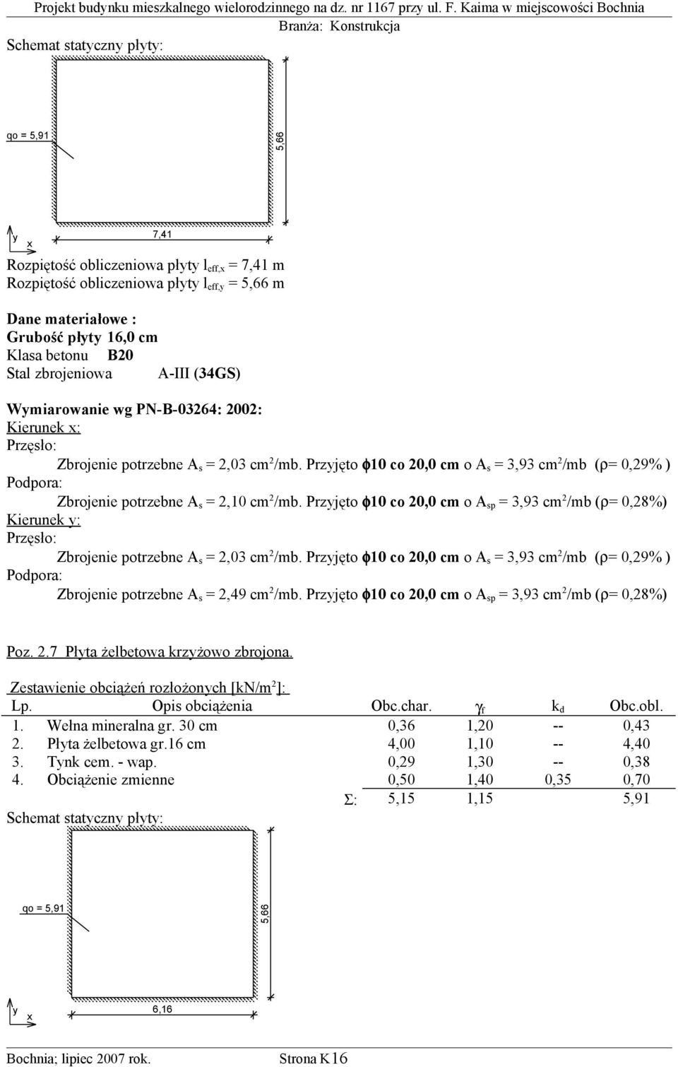 Przyjęto φ10 co 20,0 cm o A sp = 3,93 cm 2 /mb (ρ= 0,28%) Kierunek y: Zbrojenie potrzebne A s = 2,49 cm 2 /mb. Przyjęto φ10 co 20,0 cm o A sp = 3,93 cm 2 /mb (ρ= 0,28%) Poz. 2.7 Płyta żelbetowa krzyżowo zbrojona.