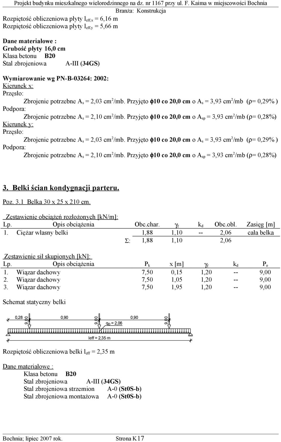 Przyjęto φ10 co 20,0 cm o A sp = 3,93 cm 2 /mb (ρ= 0,28%) 3. Belki ścian kondygnacji parteru. Poz. 3.1 Belka 30 x 25 x 210 cm. Zestawienie obciążeń rozłożonych [kn/m]: Zasięg [m] 1.