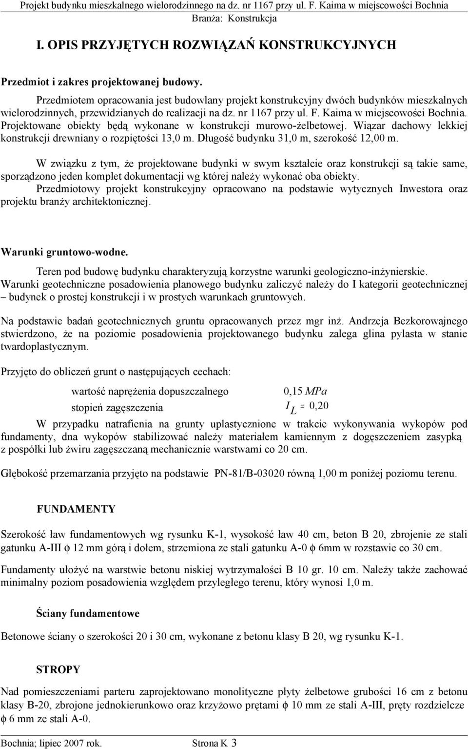 Projektowane obiekty będą wykonane w konstrukcji murowo-żelbetowej. Wiązar dachowy lekkiej konstrukcji drewniany o rozpiętości 13,0 m. Długość budynku 31,0 m, szerokość 12,00 m.