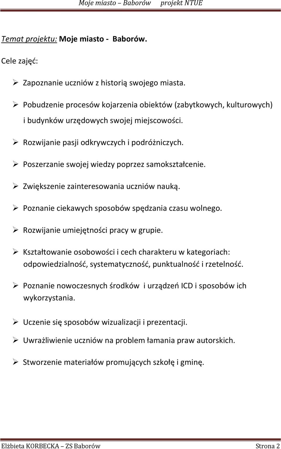 Poszerzanie swojej wiedzy poprzez samokształcenie. Zwiększenie zainteresowania uczniów nauką. Poznanie ciekawych sposobów spędzania czasu wolnego. Rozwijanie umiejętności pracy w grupie.