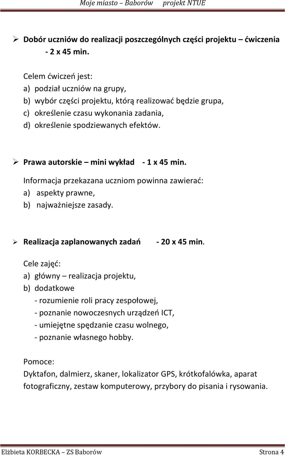 Prawa autorskie mini wykład - 1 x 45 min. Informacja przekazana uczniom powinna zawierad: a) aspekty prawne, b) najważniejsze zasady. Realizacja zaplanowanych zadao - 20 x 45 min.