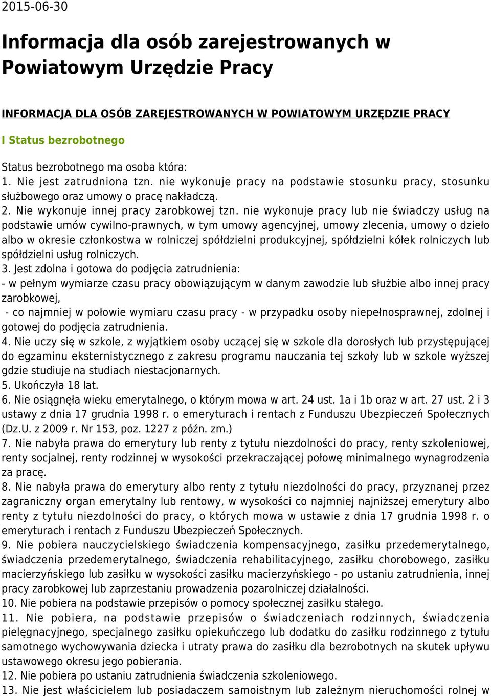 nie wykonuje pracy lub nie świadczy usług na podstawie umów cywilno-prawnych, w tym umowy agencyjnej, umowy zlecenia, umowy o dzieło albo w okresie członkostwa w rolniczej spółdzielni produkcyjnej,