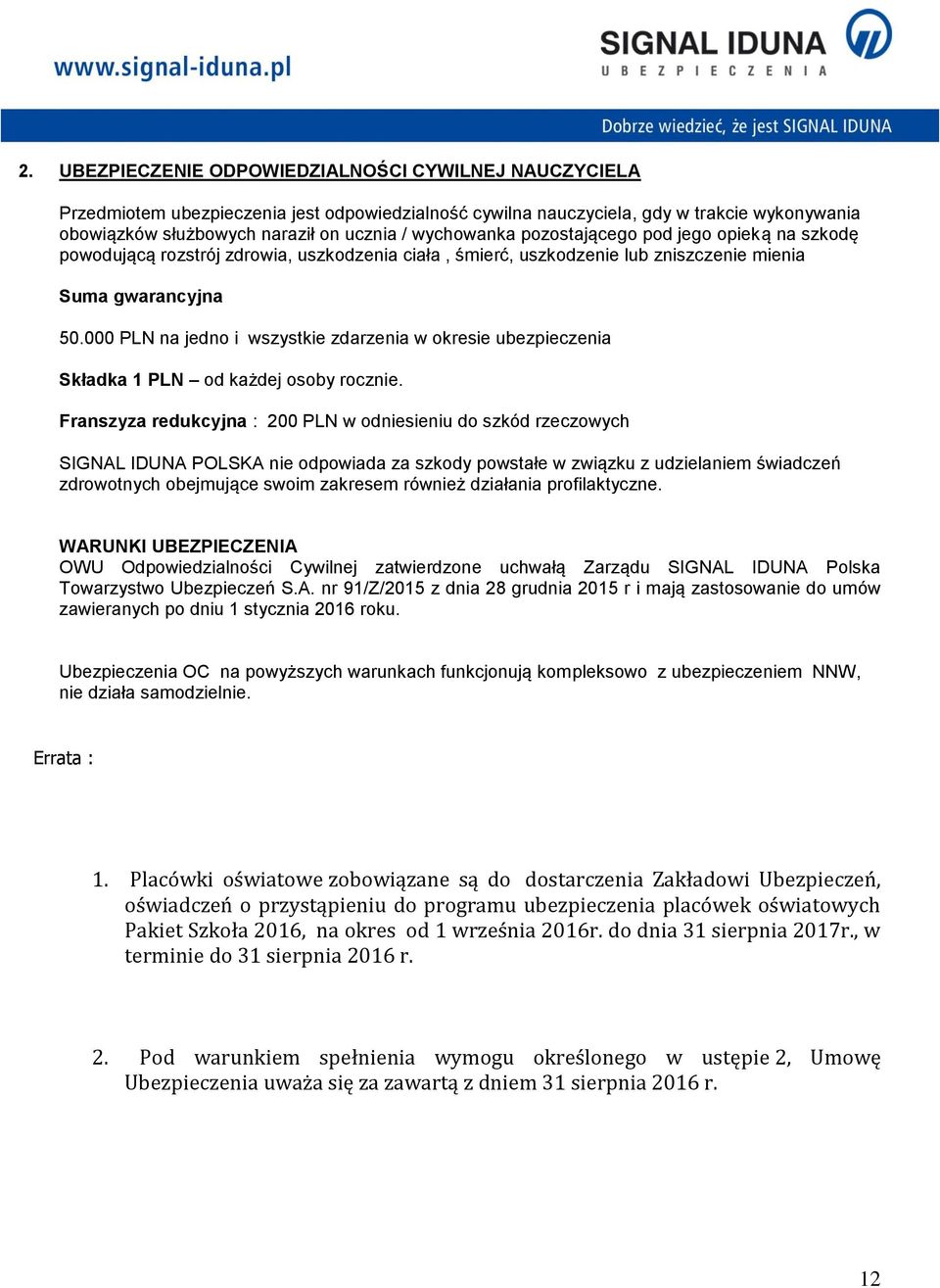 000 PLN na jedno i wszystkie zdarzenia w okresie ubezpieczenia Składka 1 PLN od każdej osoby rocznie.