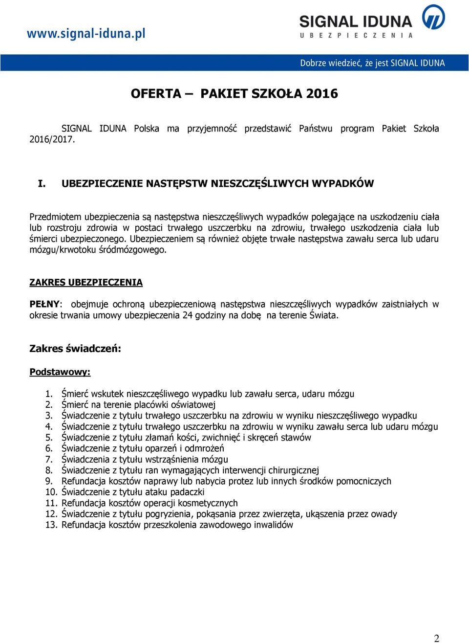 UBEZPIECZENIE NASTĘPSTW NIESZCZĘŚLIWYCH WYPADKÓW Przedmiotem ubezpieczenia są następstwa nieszczęśliwych wypadków polegające na uszkodzeniu ciała lub rozstroju zdrowia w postaci trwałego uszczerbku