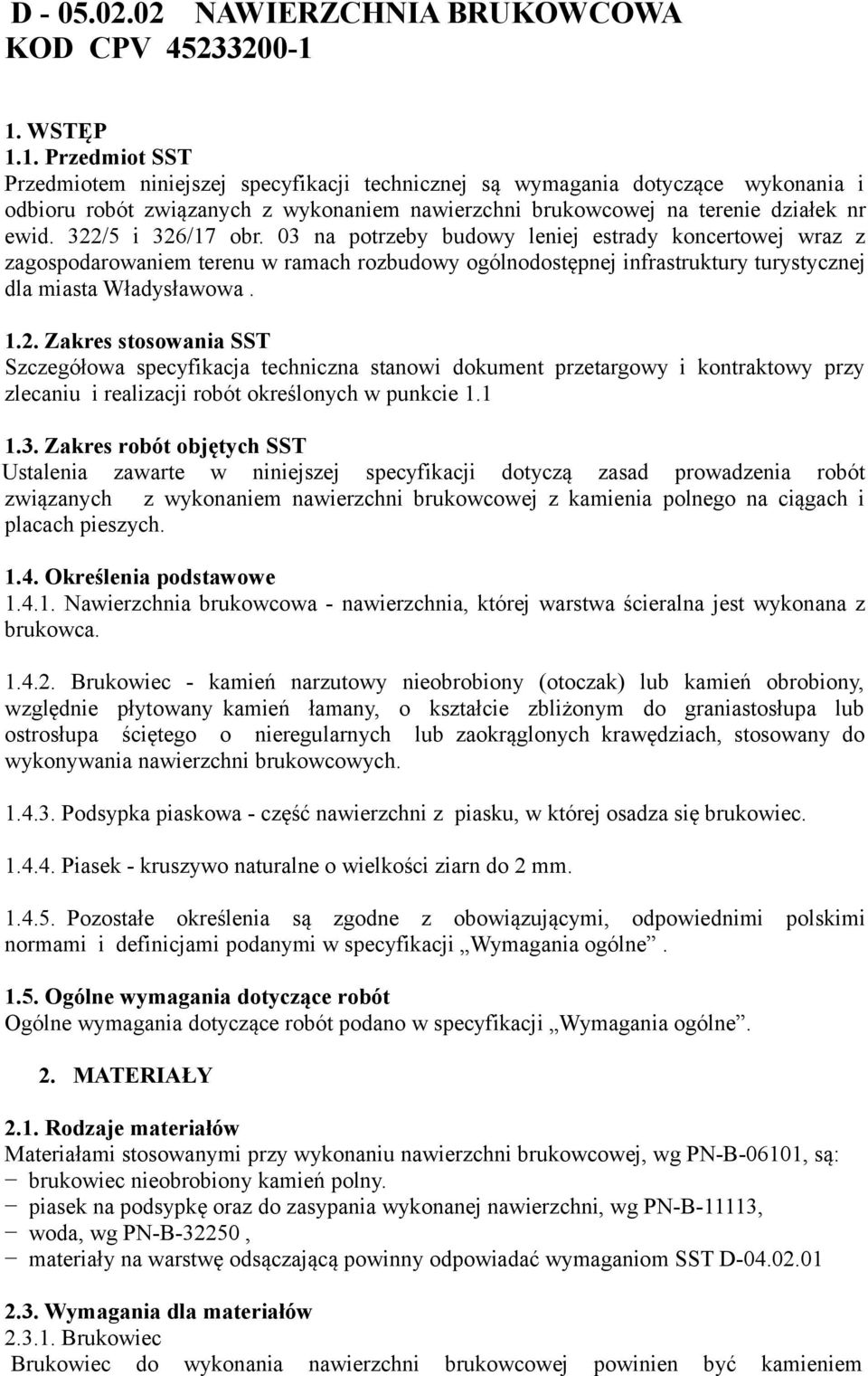 322/5 i 326/17 obr. 03 na potrzeby budowy leniej estrady koncertowej wraz z zagospodarowaniem terenu w ramach rozbudowy ogólnodostępnej infrastruktury turystycznej dla miasta Władysławowa. 1.2. Zakres stosowania SST Szczegółowa specyfikacja techniczna stanowi dokument przetargowy i kontraktowy przy zlecaniu i realizacji robót określonych w punkcie 1.