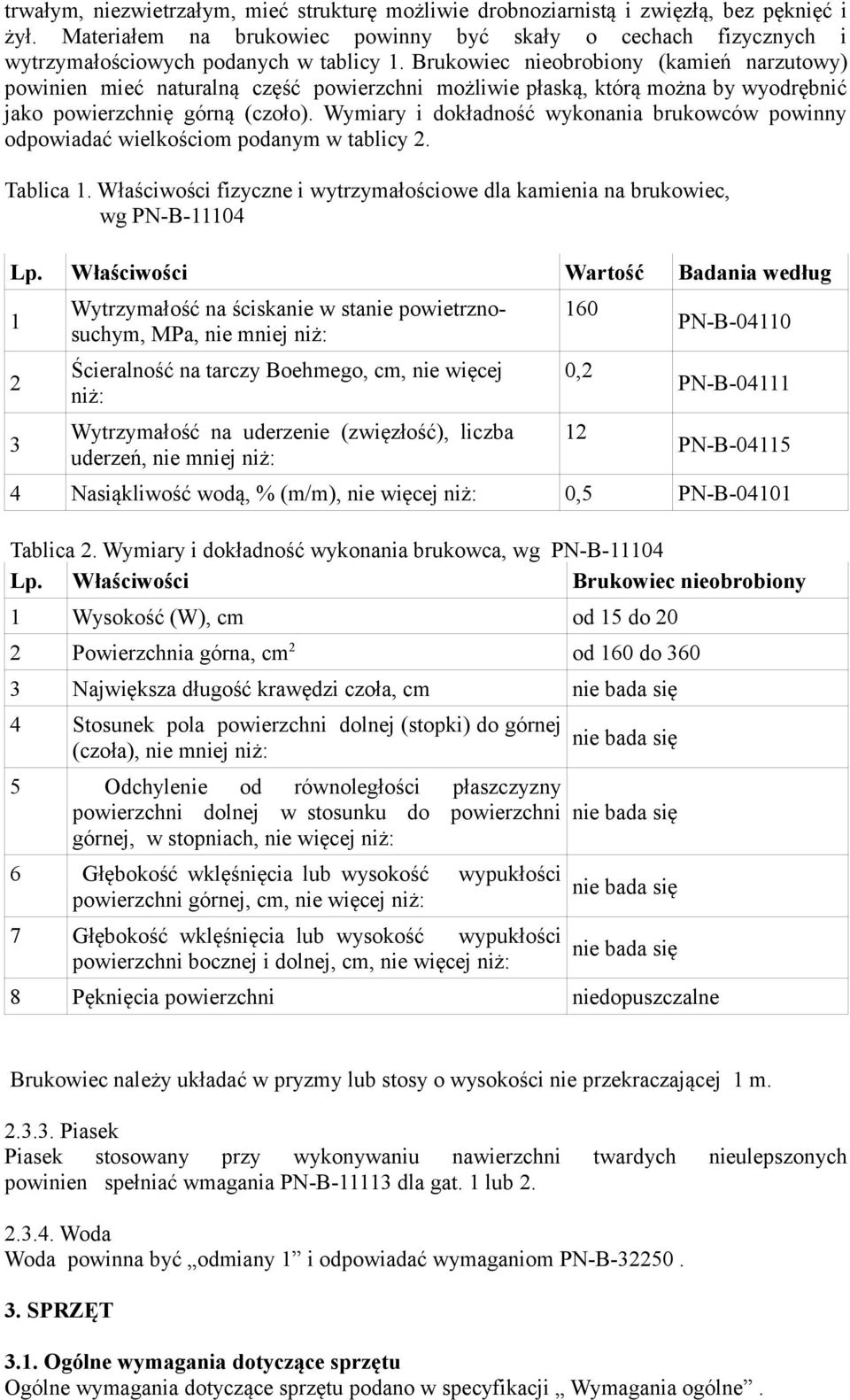 Wymiary i dokładność wykonania brukowców powinny odpowiadać wielkościom podanym w tablicy 2. Tablica 1. Właściwości fizyczne i wytrzymałościowe dla kamienia na brukowiec, wg PN-B-11104 Lp.