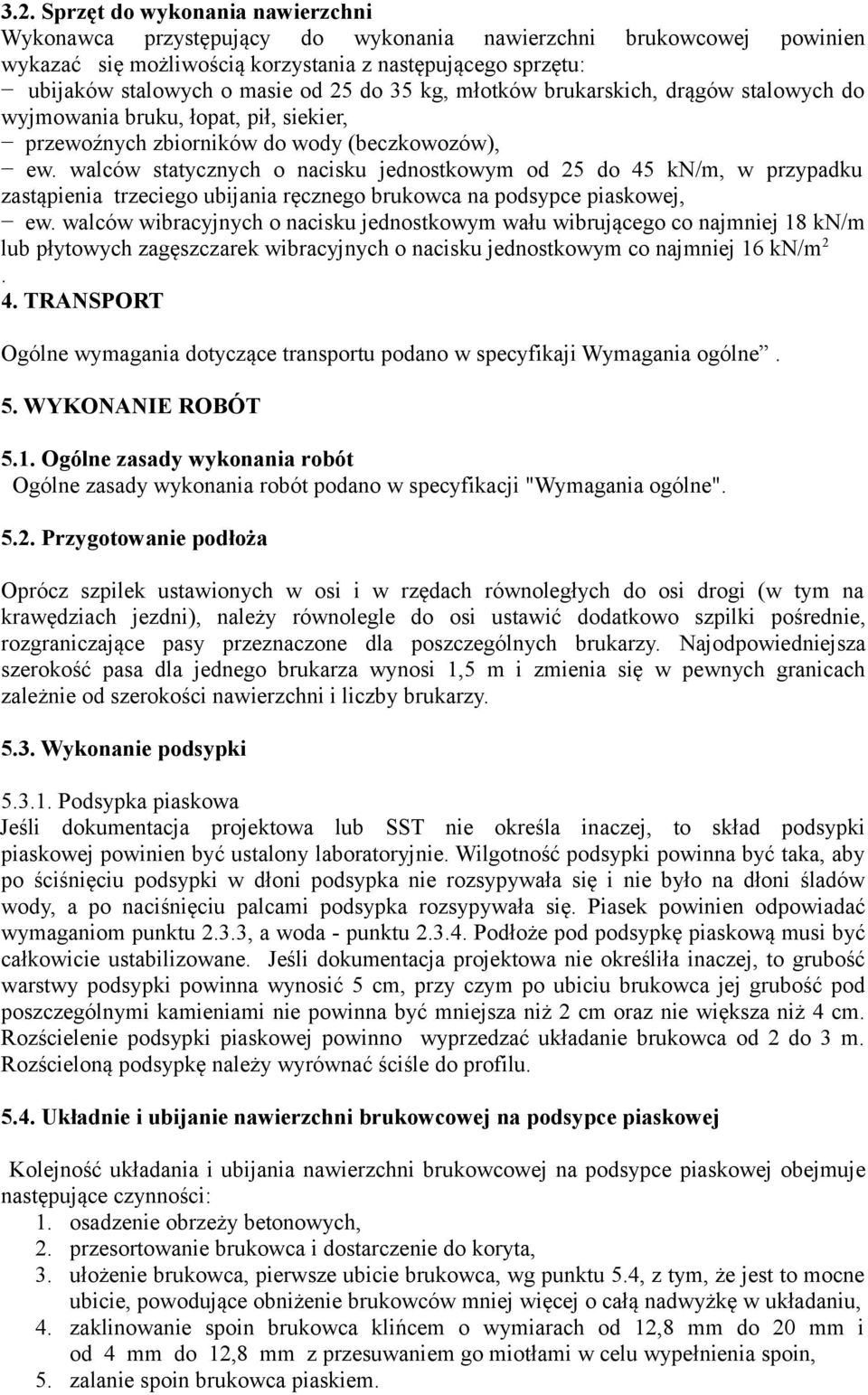 walców statycznych o nacisku jednostkowym od 25 do 45 kn/m, w przypadku zastąpienia trzeciego ubijania ręcznego brukowca na podsypce piaskowej, ew.