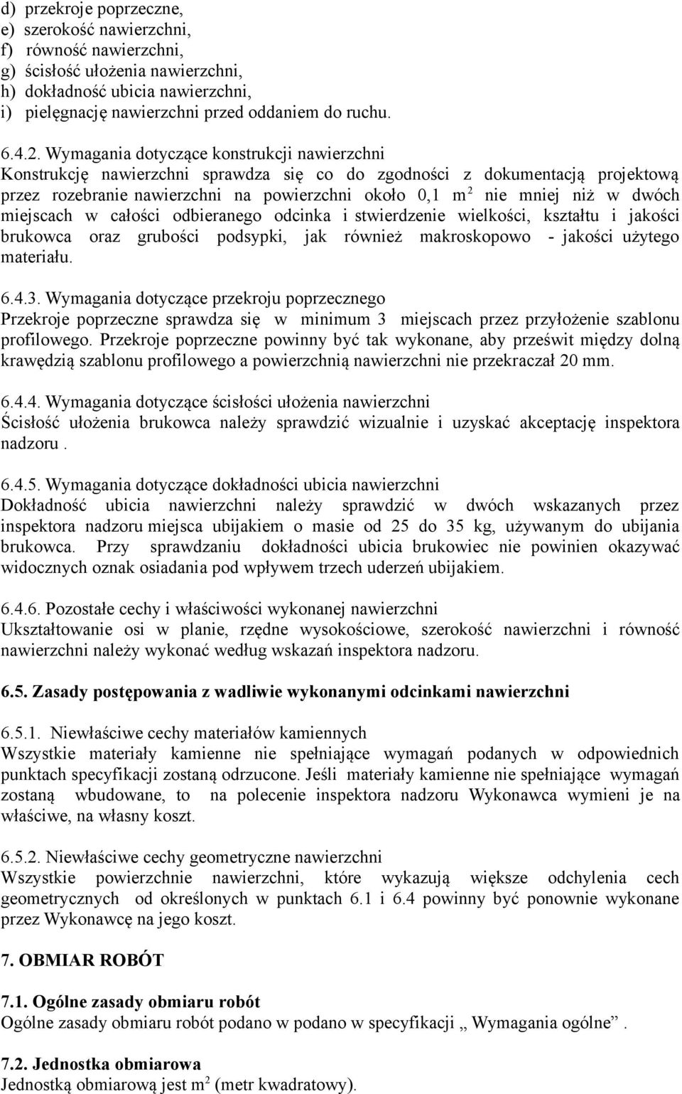 dwóch miejscach w całości odbieranego odcinka i stwierdzenie wielkości, kształtu i jakości brukowca oraz grubości podsypki, jak również makroskopowo - jakości użytego materiału. 6.4.3.