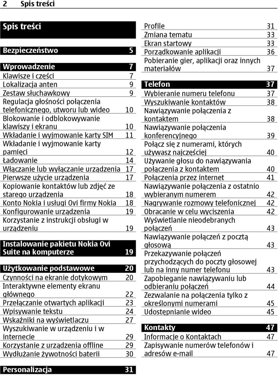 Kopiowanie kontaktów lub zdjęć ze starego urządzenia 18 Konto Nokia i usługi Ovi firmy Nokia 18 Konfigurowanie urządzenia 19 Korzystanie z instrukcji obsługi w urządzeniu 19 Instalowanie pakietu