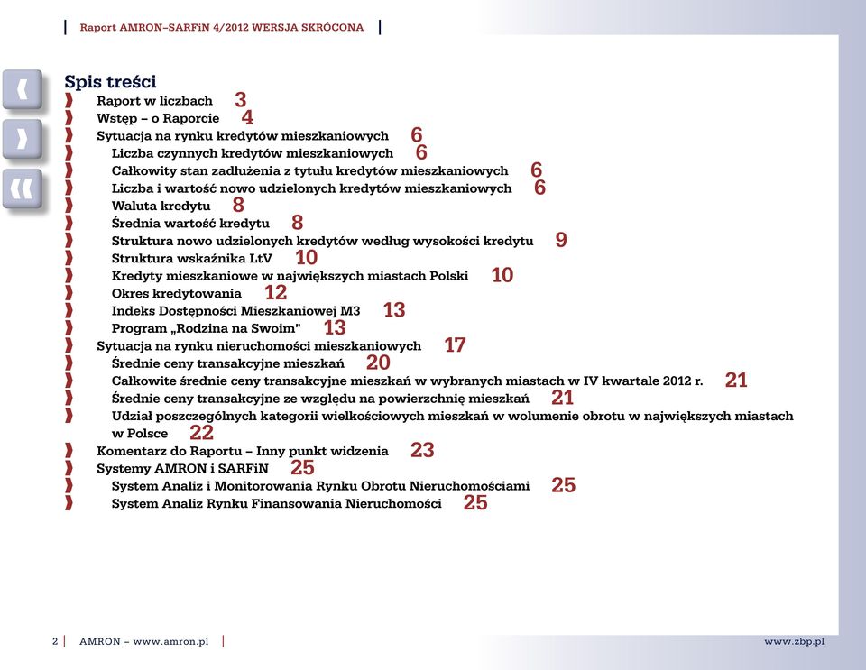 wysokości kredytu 9 Struktura wskaźnika LtV 1 Kredyty mieszkaniowe w największych miastach Polski 1 Okres kredytowania 12 ndeks Dostępności Mieszkaniowej M3 13 Program Rodzina na Swoim 13 Sytuacja na