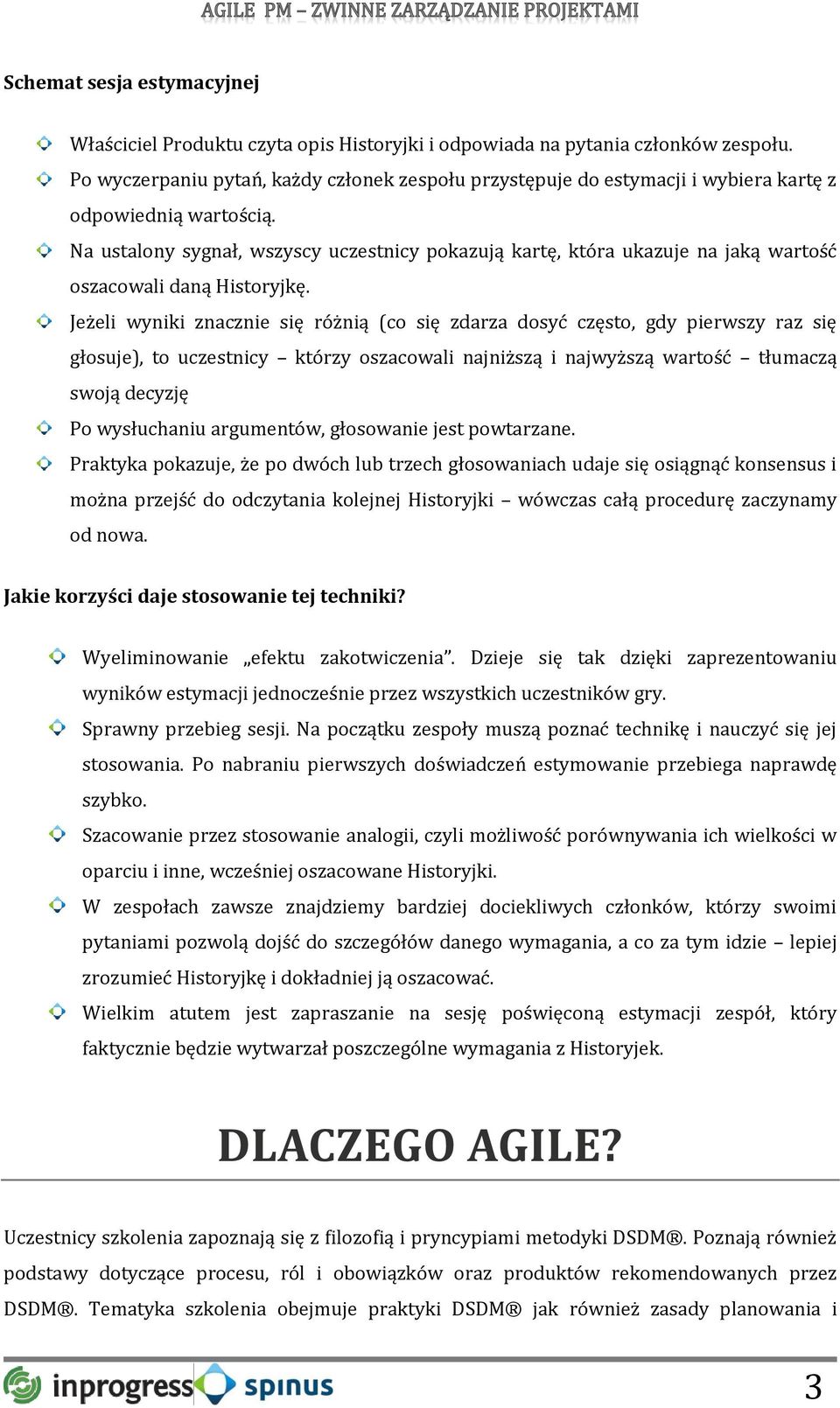 Na ustalony sygnał, wszyscy uczestnicy pokazują kartę, która ukazuje na jaką wartość oszacowali daną Historyjkę.