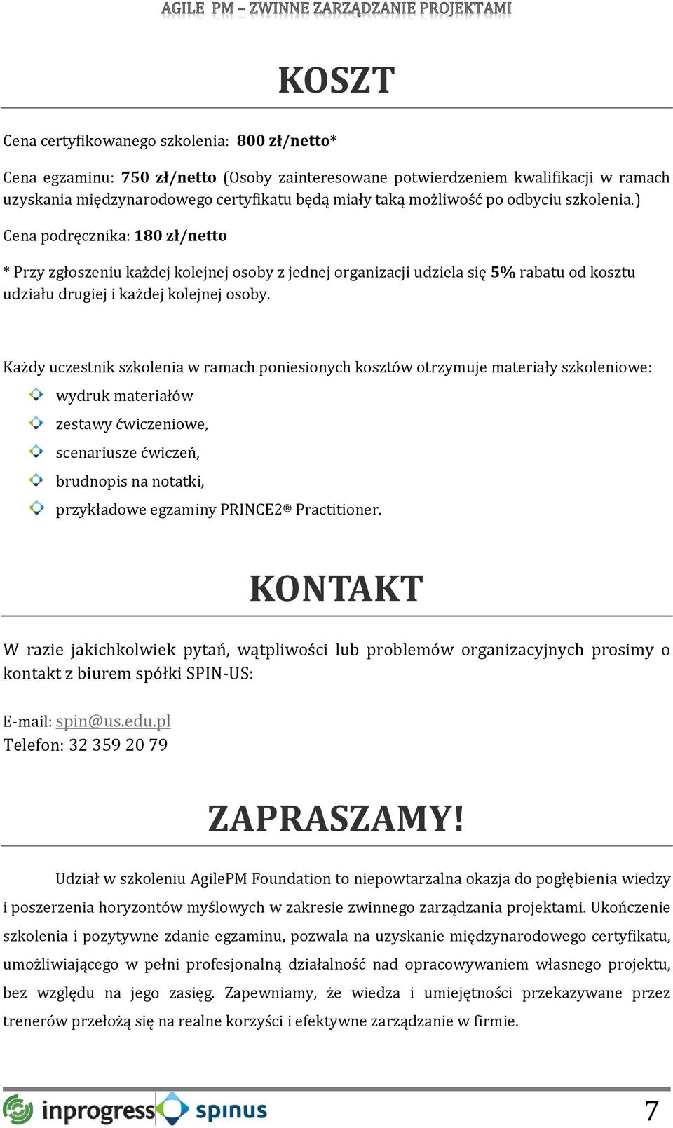 Każdy uczestnik szkolenia w ramach poniesionych kosztów otrzymuje materiały szkoleniowe: wydruk materiałów zestawy ćwiczeniowe, scenariusze ćwiczeń, brudnopis na notatki, przykładowe egzaminy PRINCE2