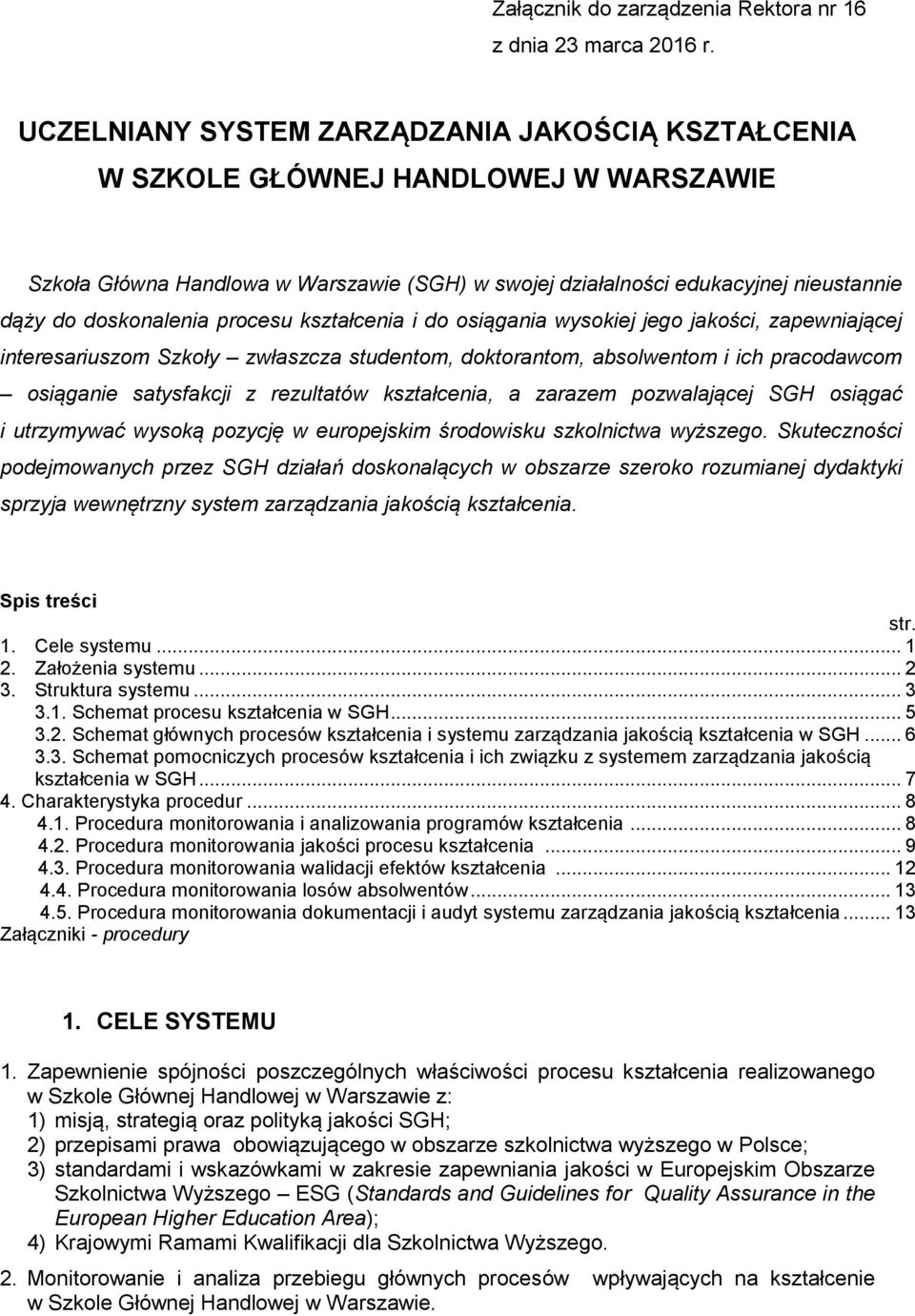 procesu kształcenia i do osiągania wysokiej jego jakości, zapewniającej interesariuszom Szkoły zwłaszcza studentom, doktorantom, absolwentom i ich pracodawcom osiąganie satysfakcji z rezultatów