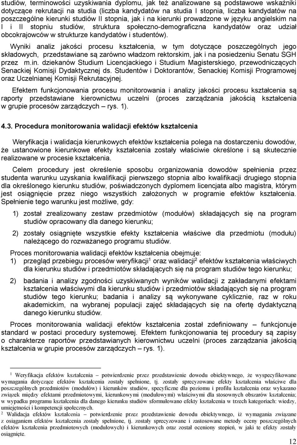 i studentów). Wyniki analiz jakości procesu kształcenia, w tym dotyczące poszczególnych jego składowych, przedstawiane są zarówno władzom rektorskim, jak i na posiedzeniu Senatu SGH przez m.in.