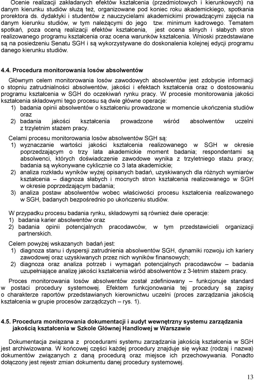 Tematem spotkań, poza oceną realizacji efektów kształcenia, jest ocena silnych i słabych stron realizowanego programu kształcenia oraz ocena warunków kształcenia.