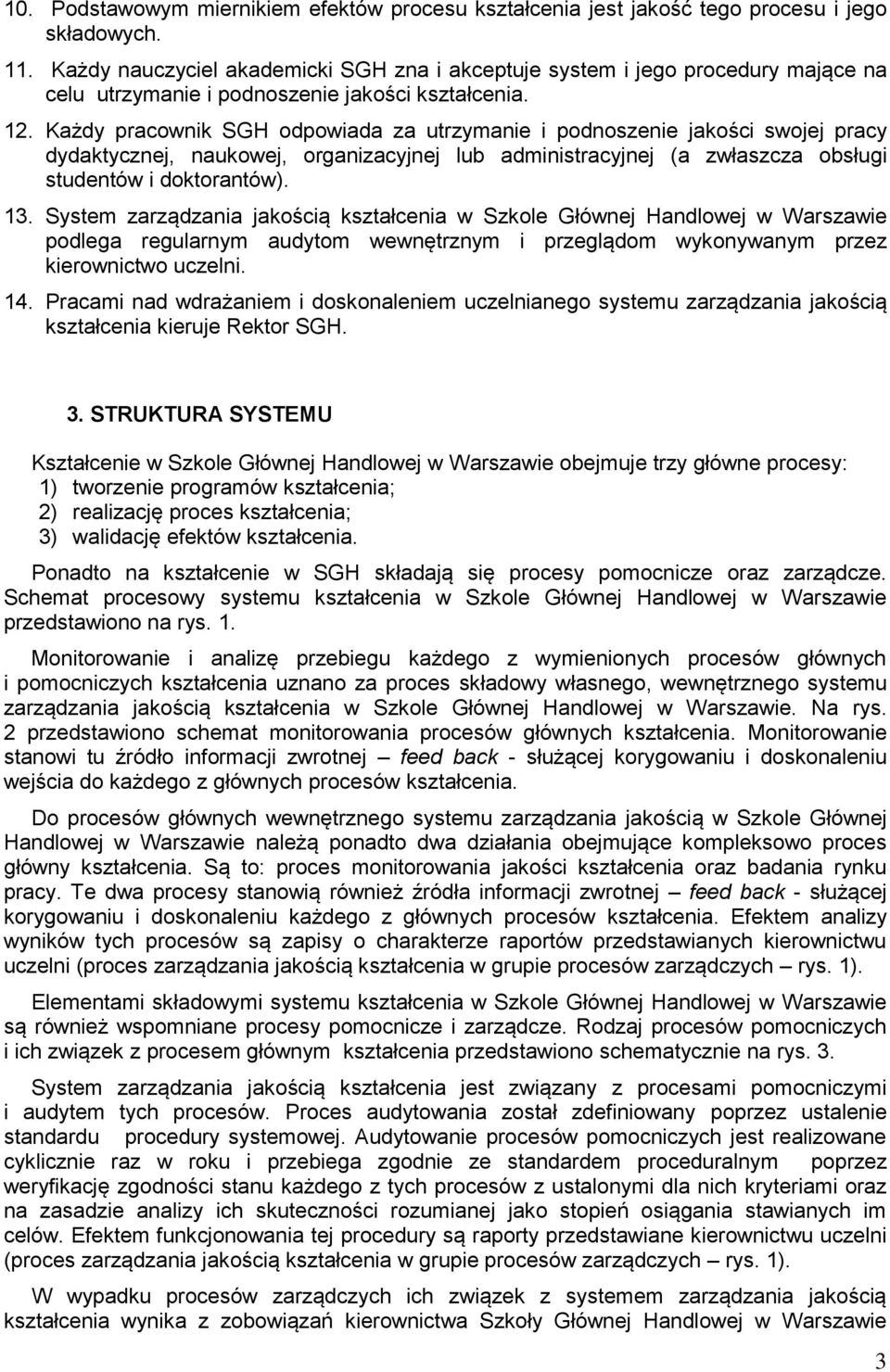 Każdy pracownik SGH odpowiada za utrzymanie i podnoszenie jakości swojej pracy dydaktycznej, naukowej, organizacyjnej lub administracyjnej (a zwłaszcza obsługi studentów i doktorantów). 13.