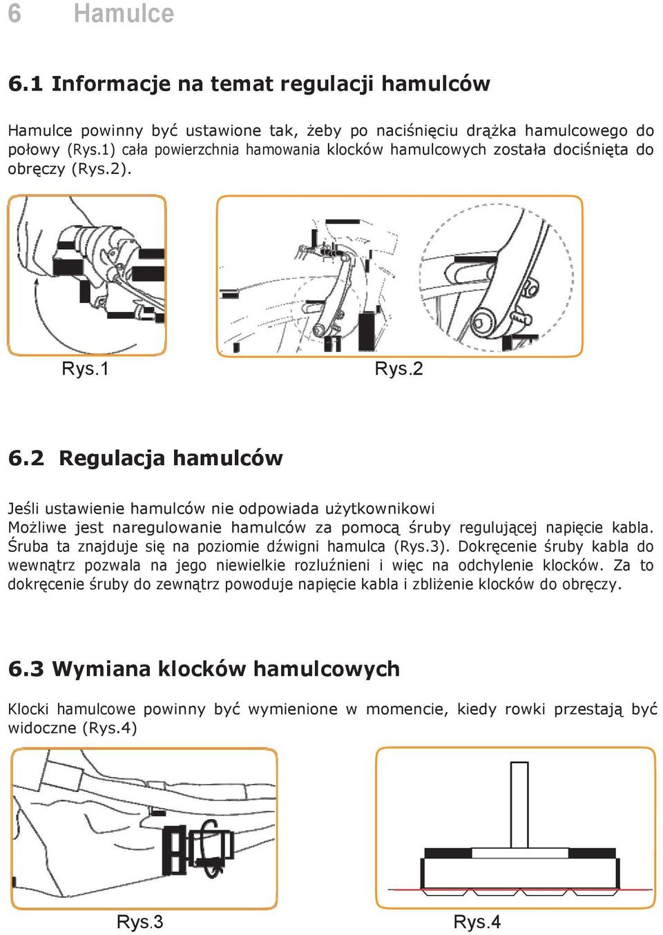 2 Regulacja hamulców Jeśli ustawienie hamulców nie odpowiada użytkownikowi Możliwe jest naregulowanie hamulców za pomocą śruby regulującej napięcie kabla.