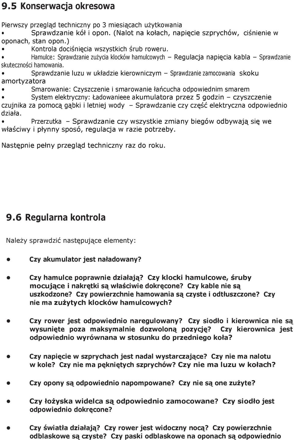 Sprawdzanie luzu w układzie kierowniczym Sprawdzanie zamocowania skoku amortyzatora Smarowanie: Czyszczenie i smarowanie łańcucha odpowiednim smarem System elektryczny: Ładowanieee akumulatora przez