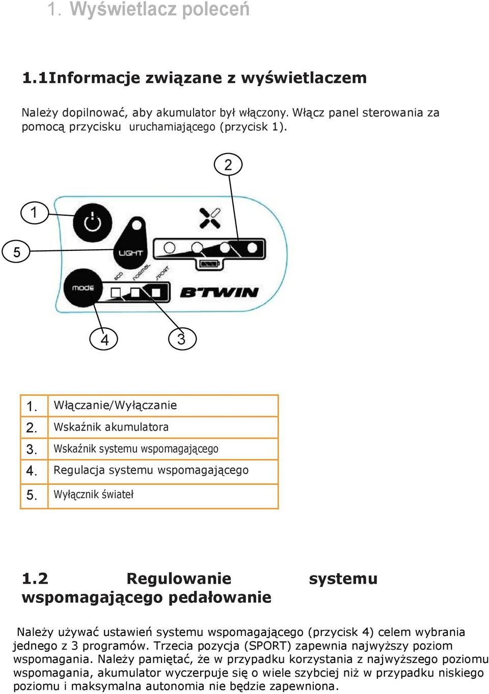 2 Regulowanie systemu wspomagającego pedałowanie Należy używać ustawień systemu wspomagającego (przycisk 4) celem wybrania jednego z 3 programów.