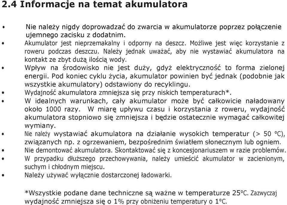 Wpływ na środowisko nie jest duży, gdyż elektryczność to forma zielonej energii. Pod koniec cyklu życia, akumulator powinien być jednak (podobnie jak wszystkie akumulatory) odstawiony do recyklingu.