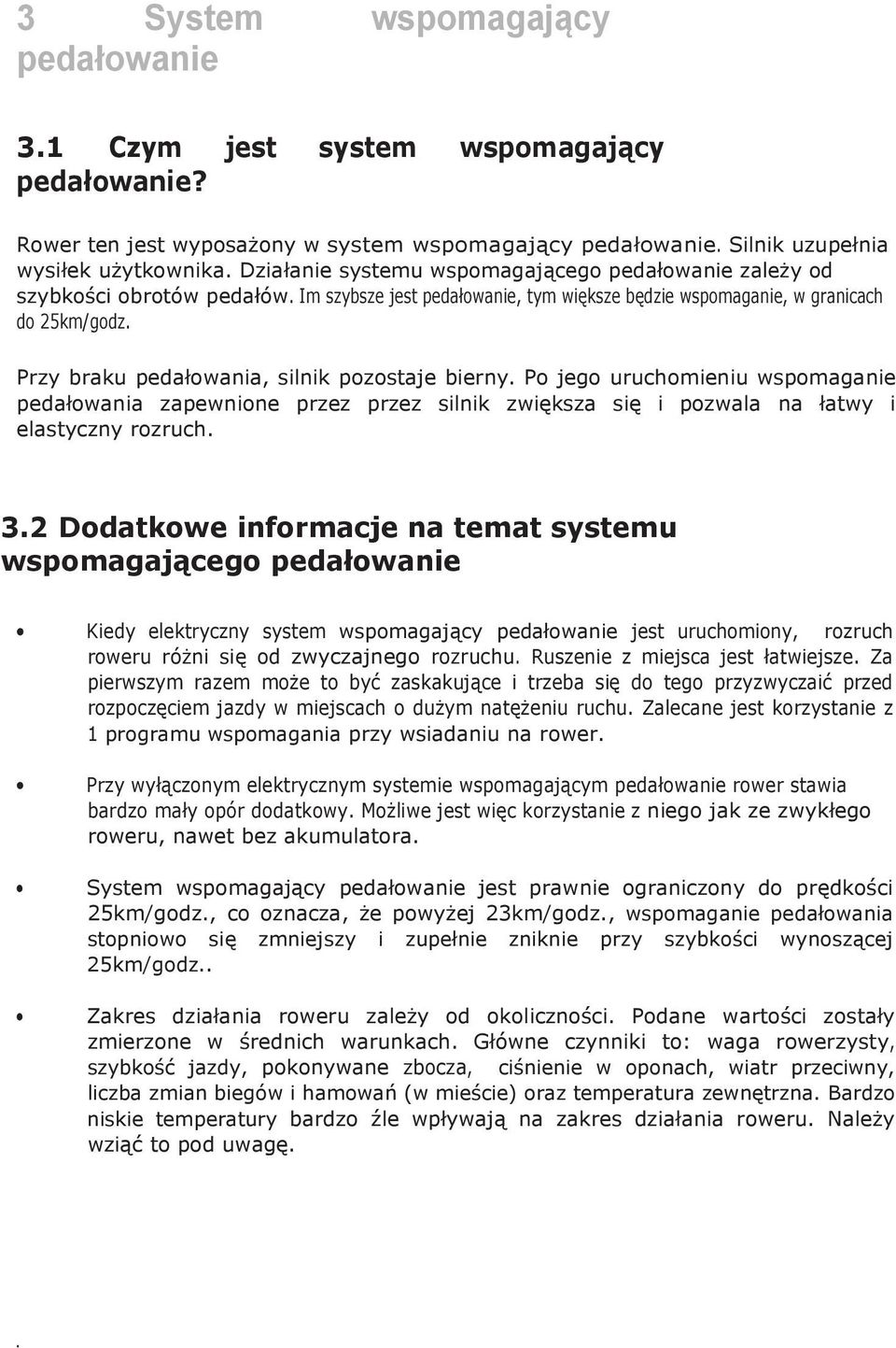 Przy braku pedałowania, silnik pozostaje bierny. Po jego uruchomieniu wspomaganie pedałowania zapewnione przez przez silnik zwiększa się i pozwala na łatwy i elastyczny rozruch. 3.