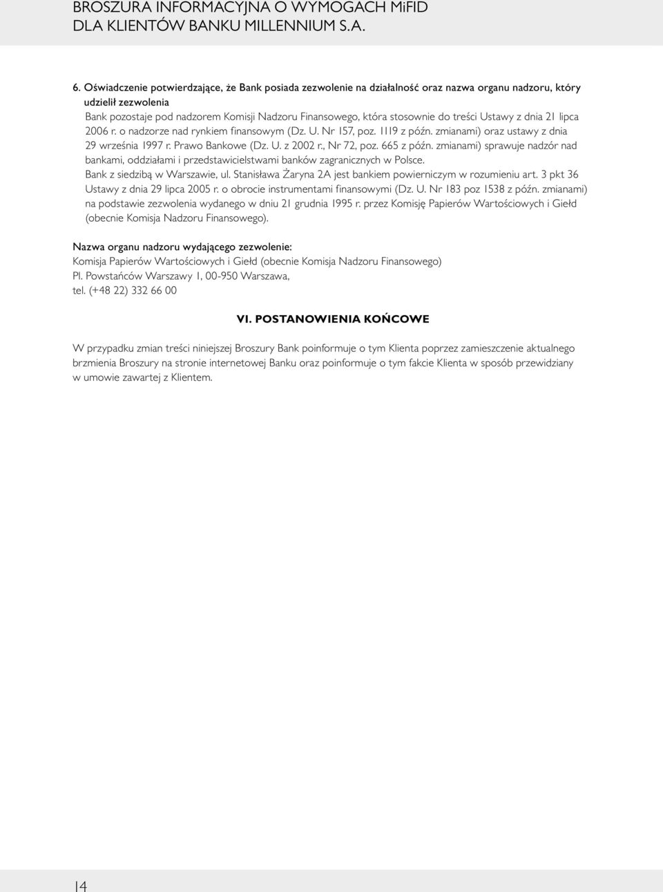 treści Ustawy z dnia 21 lipca 2006 r. o nadzorze nad rynkiem finansowym (Dz. U. Nr 157, poz. 1119 z późn. zmianami) oraz ustawy z dnia 29 września 1997 r. Prawo Bankowe (Dz. U. z 2002 r., Nr 72, poz.