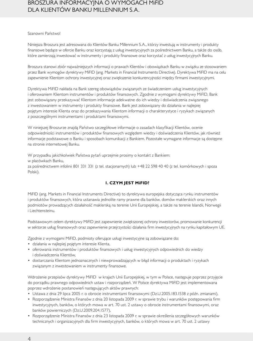 YJNA O WYMOGACH MiFID DLA KLIENTÓW BANKU MILLENNIUM S.A. Szanowni Państwo! Niniejsza Broszura jest adresowana do Klientów Banku Millennium S.A., którzy inwestują w instrumenty i produkty finansowe