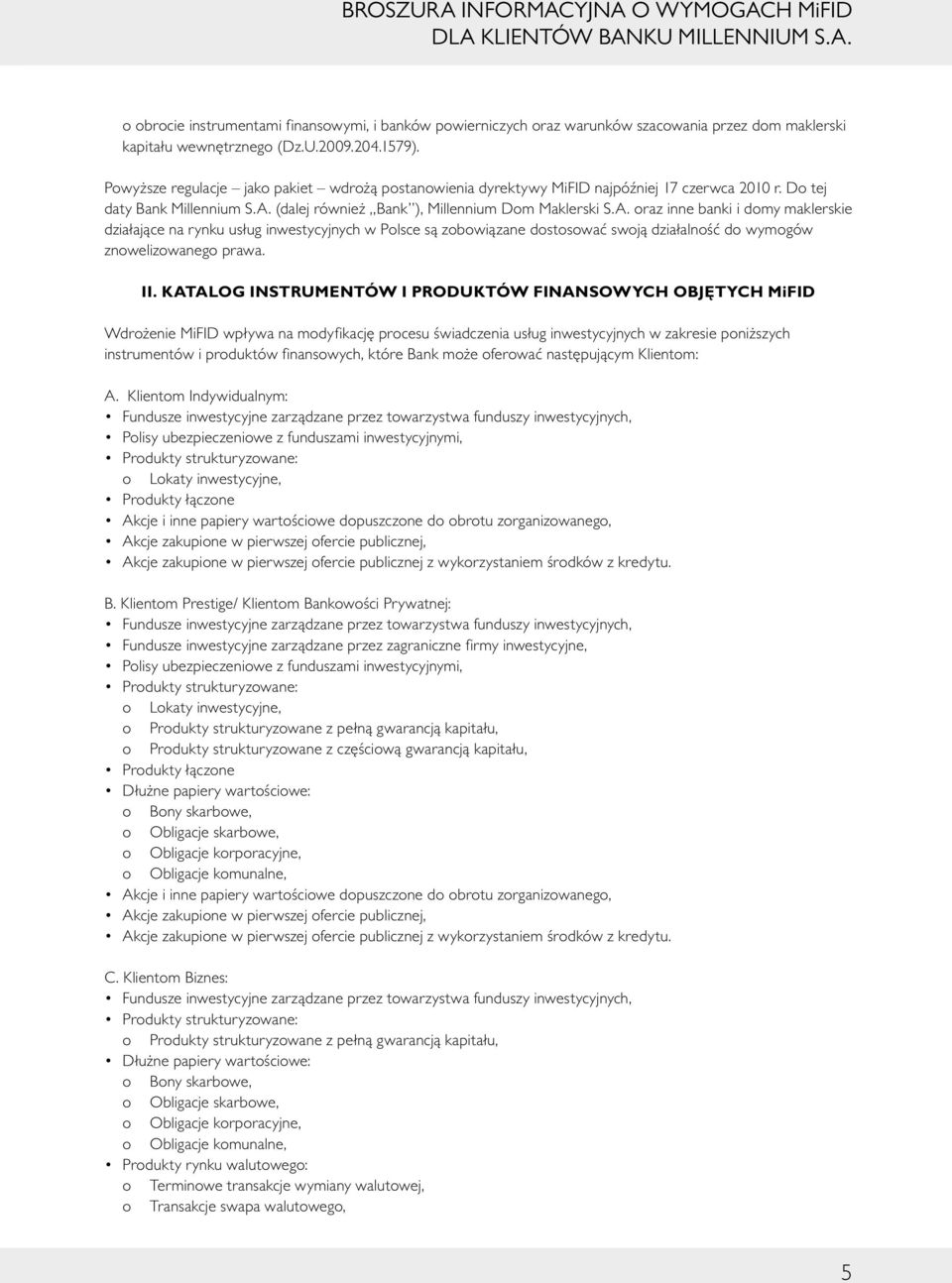 A. oraz inne banki i domy maklerskie działające na rynku usług inwestycyjnych w Polsce są zobowiązane dostosować swoją działalność do wymogów znowelizowanego prawa. II.