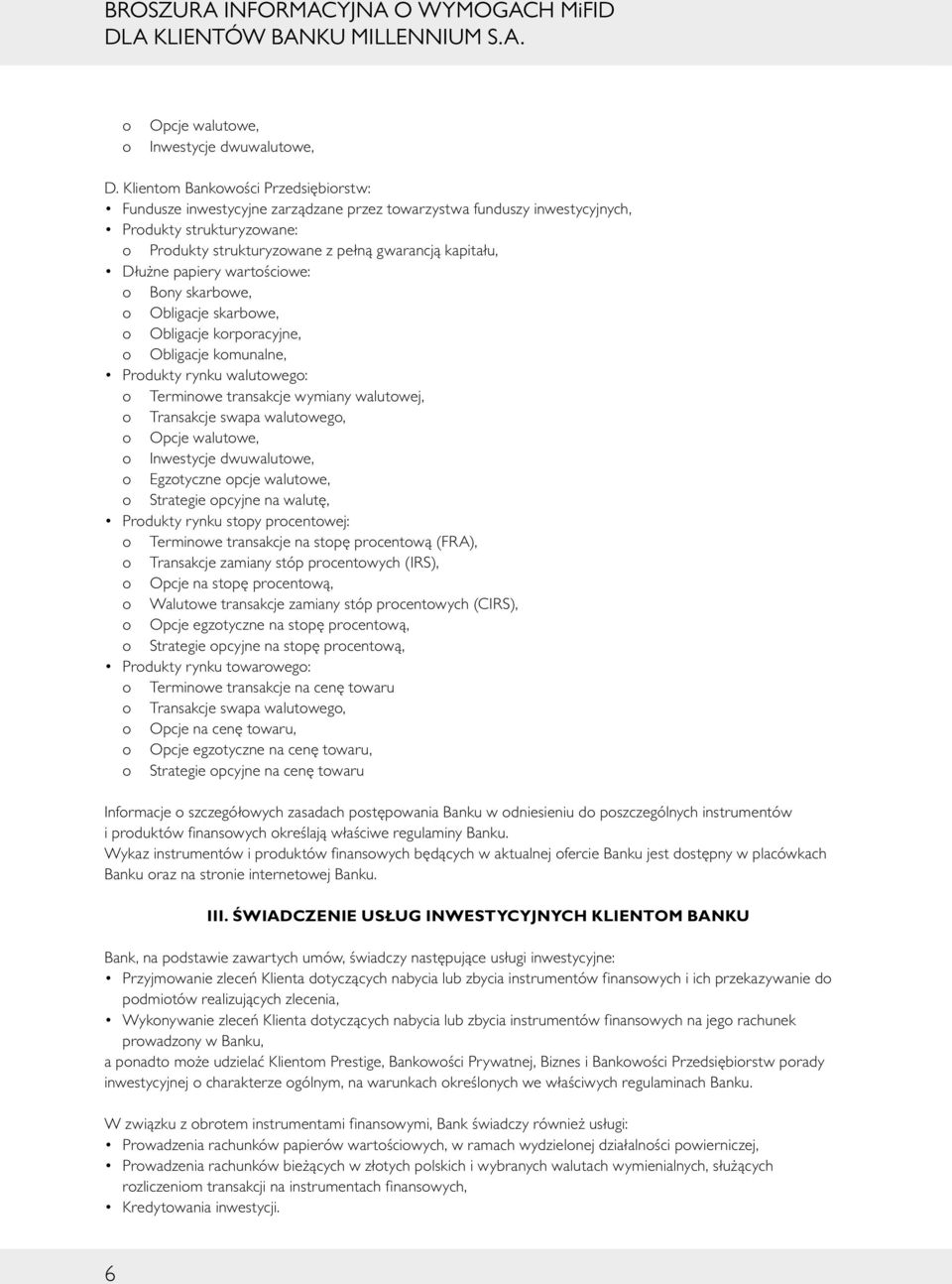 Dłużne papiery wartościowe: oo Bony skarbowe, oo Obligacje skarbowe, oo Obligacje korporacyjne, oo Obligacje komunalne, Produkty rynku walutowego: oo Terminowe transakcje wymiany walutowej, oo