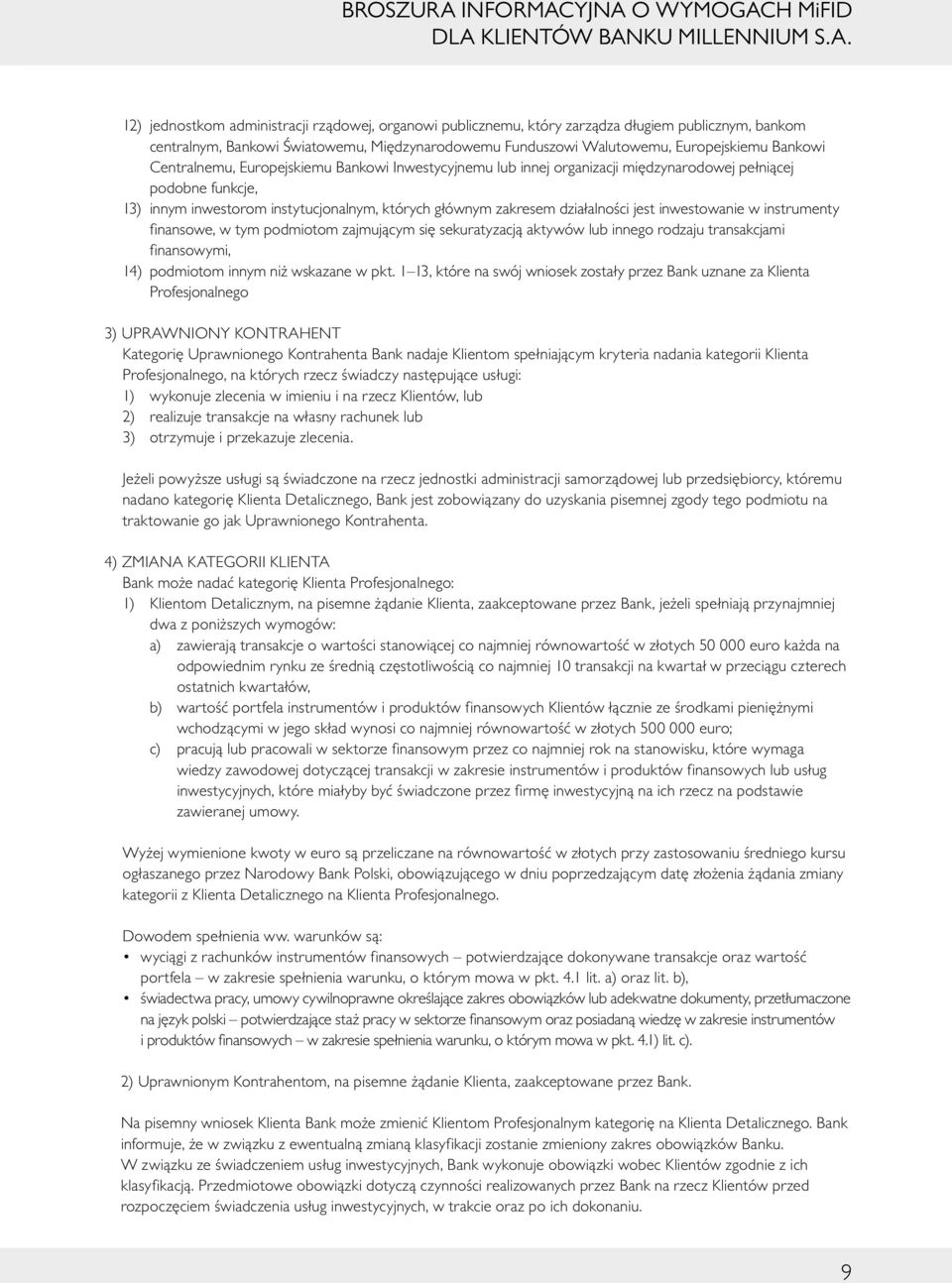 YJNA O WYMOGACH MiFID DLA KLIENTÓW BANKU MILLENNIUM S.A. 12) jednostkom administracji rządowej, organowi publicznemu, który zarządza długiem publicznym, bankom centralnym, Bankowi Światowemu,