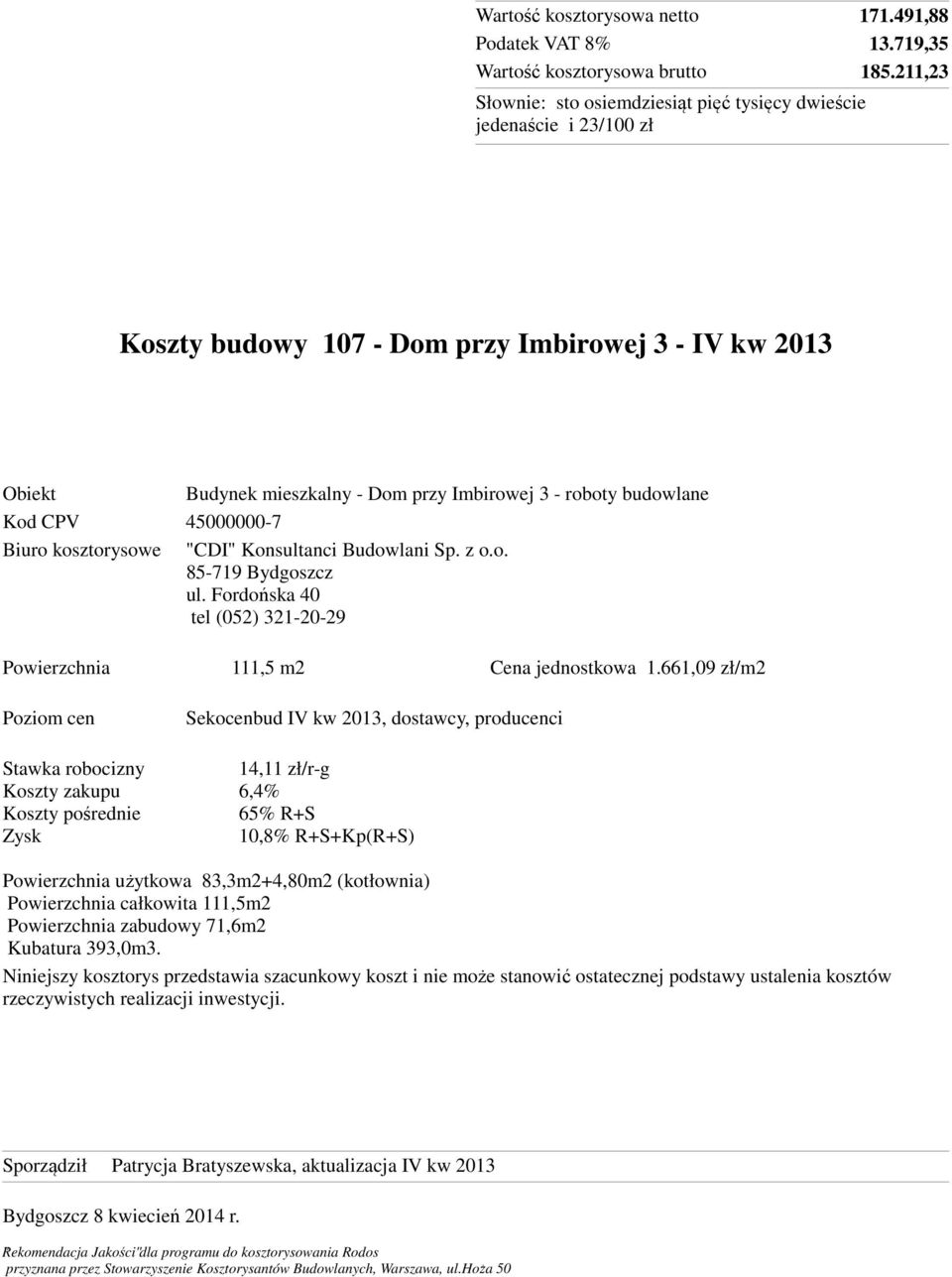 Budowlani Sp. z o.o. 85-719 Bydgoszcz ul. Fordońska 40 tel (052) 321-20-29 Powierzchnia 111,5 m2 Cena jednostkowa 1.
