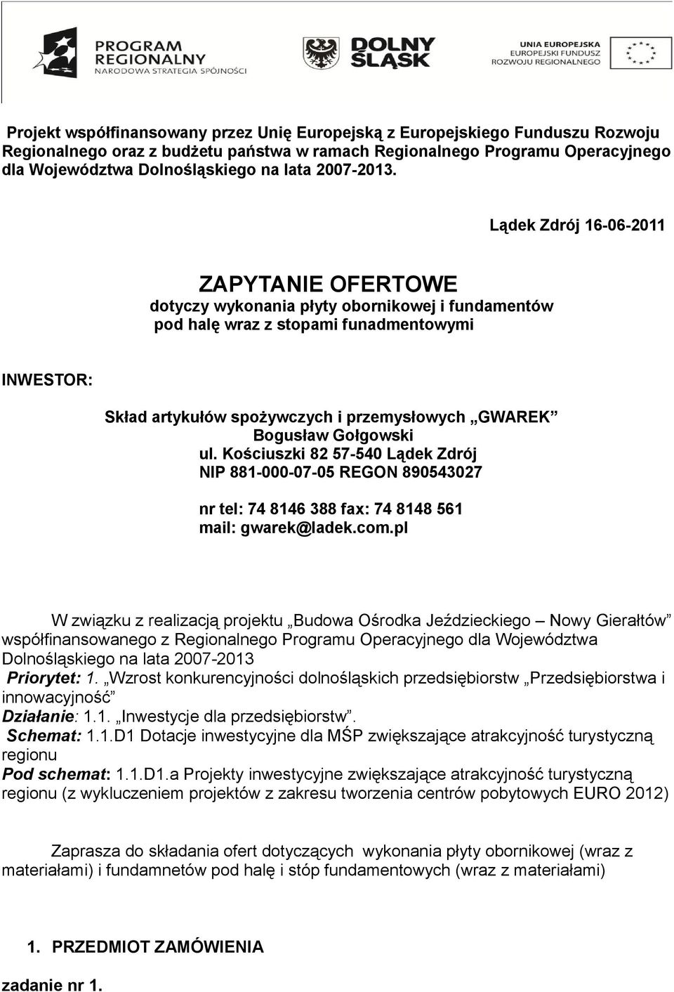 Lądek Zdrój 16-06-2011 ZAPYTANIE OFERTOWE dotyczy wykonania płyty obornikowej i fundamentów pod halę wraz z stopami funadmentowymi INWESTOR: Skład artykułów spożywczych i przemysłowych GWAREK